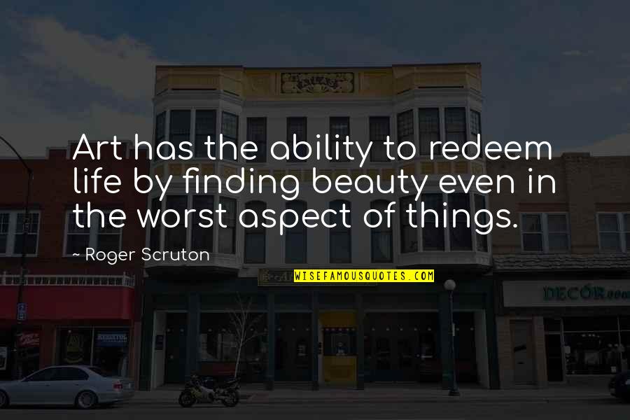 Beauty In Art Quotes By Roger Scruton: Art has the ability to redeem life by