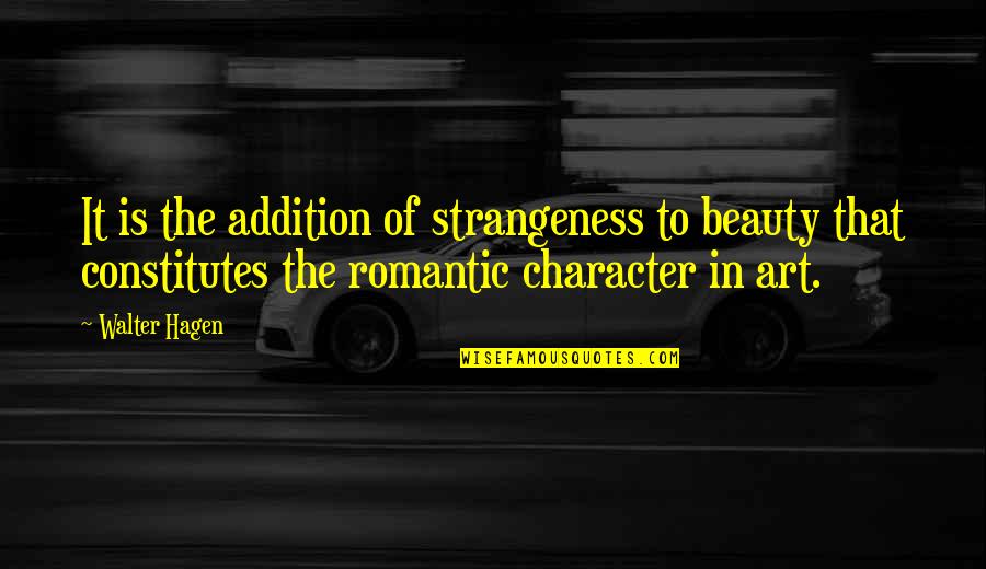 Beauty In Art Quotes By Walter Hagen: It is the addition of strangeness to beauty