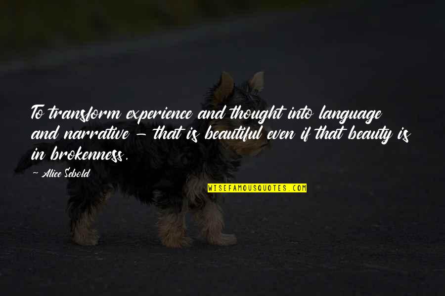 Beauty In Brokenness Quotes By Alice Sebold: To transform experience and thought into language and