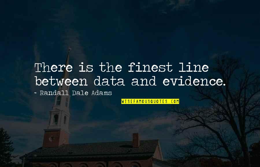 Beauty In Dark Places Quotes By Randall Dale Adams: There is the finest line between data and