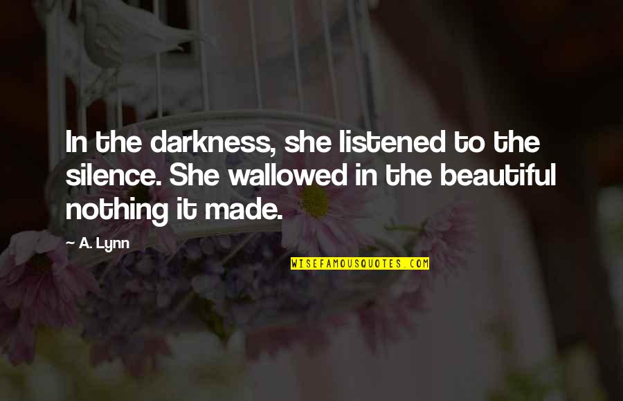 Beauty In Darkness Quotes By A. Lynn: In the darkness, she listened to the silence.