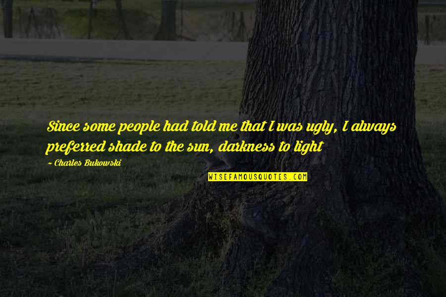 Beauty In Darkness Quotes By Charles Bukowski: Since some people had told me that I