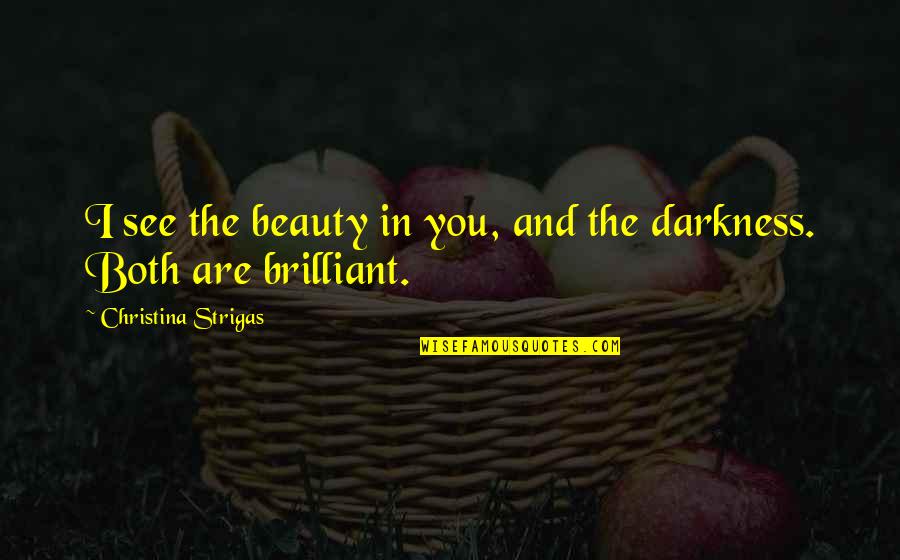 Beauty In Darkness Quotes By Christina Strigas: I see the beauty in you, and the