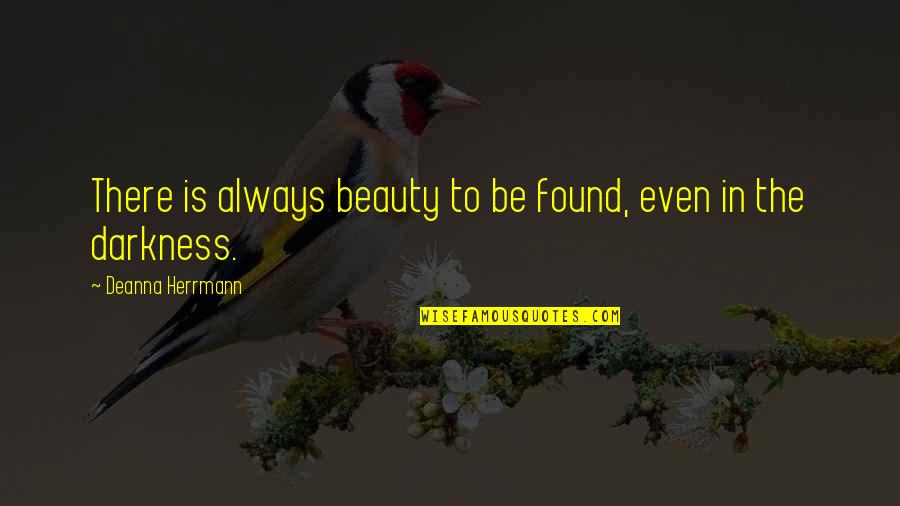 Beauty In Darkness Quotes By Deanna Herrmann: There is always beauty to be found, even