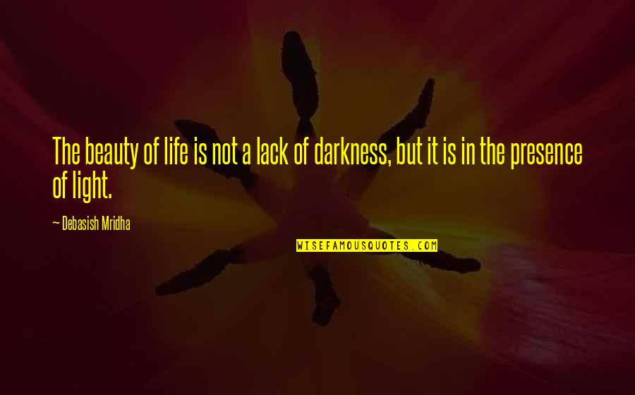 Beauty In Darkness Quotes By Debasish Mridha: The beauty of life is not a lack