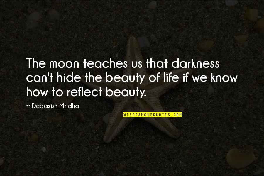 Beauty In Darkness Quotes By Debasish Mridha: The moon teaches us that darkness can't hide