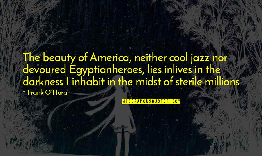 Beauty In Darkness Quotes By Frank O'Hara: The beauty of America, neither cool jazz nor