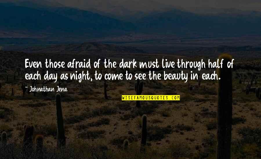 Beauty In Darkness Quotes By Johnathan Jena: Even those afraid of the dark must live