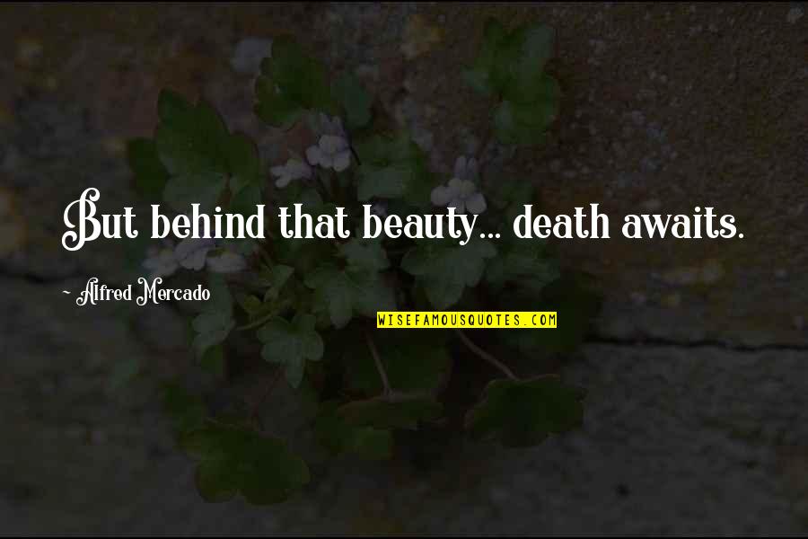 Beauty In Death Quotes By Alfred Mercado: But behind that beauty... death awaits.
