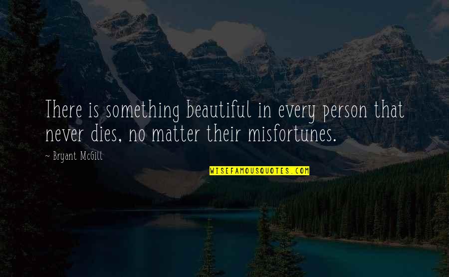 Beauty In Death Quotes By Bryant McGill: There is something beautiful in every person that