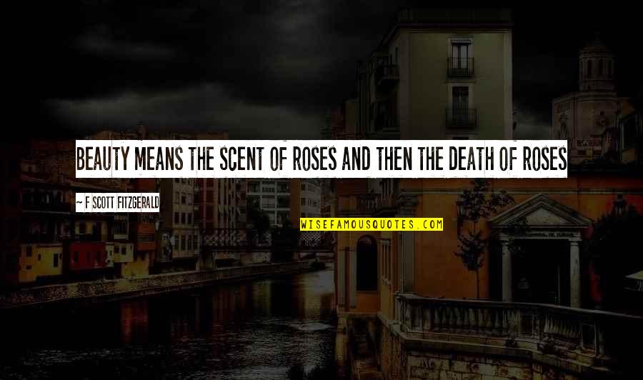 Beauty In Death Quotes By F Scott Fitzgerald: Beauty means the scent of roses and then
