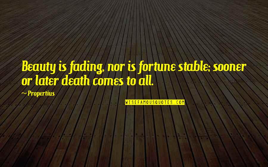 Beauty In Death Quotes By Propertius: Beauty is fading, nor is fortune stable; sooner