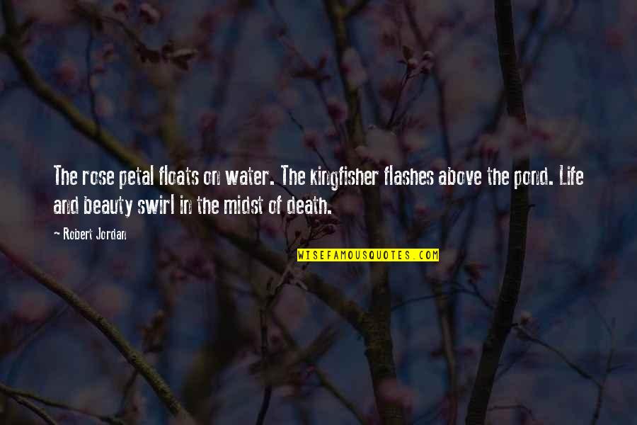 Beauty In Death Quotes By Robert Jordan: The rose petal floats on water. The kingfisher