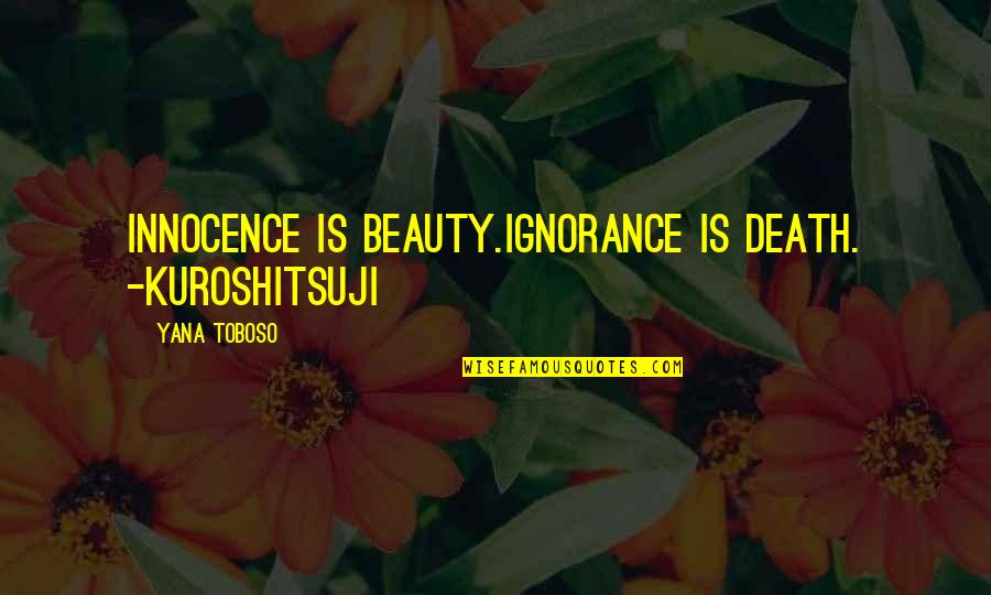 Beauty In Death Quotes By Yana Toboso: Innocence is beauty.ignorance is death. -Kuroshitsuji