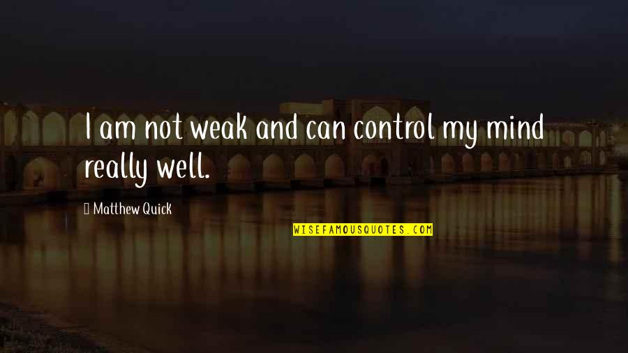 Beauty In Its Purest Form Quotes By Matthew Quick: I am not weak and can control my