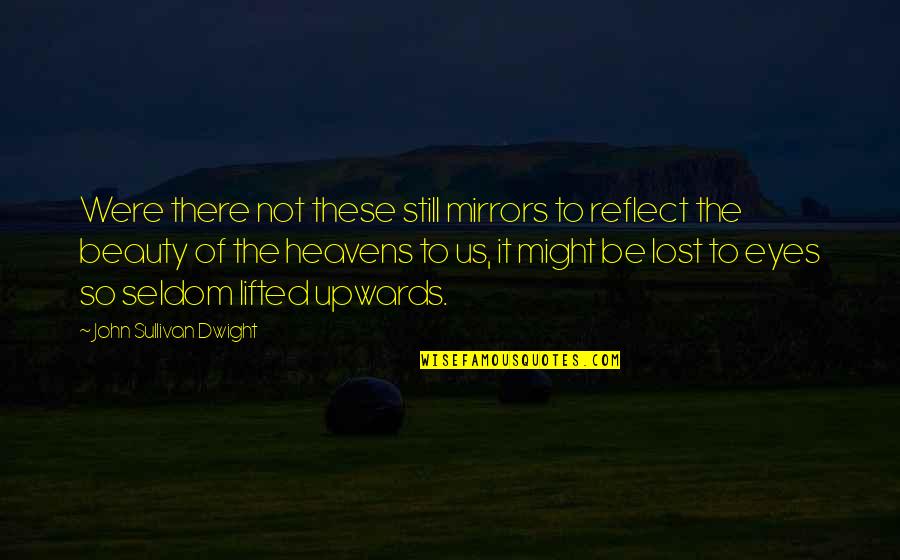 Beauty In Mirrors Quotes By John Sullivan Dwight: Were there not these still mirrors to reflect