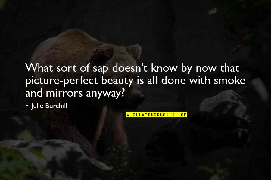 Beauty In Mirrors Quotes By Julie Burchill: What sort of sap doesn't know by now