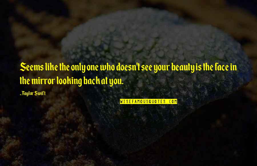Beauty In Mirrors Quotes By Taylor Swift: Seems like the only one who doesn't see