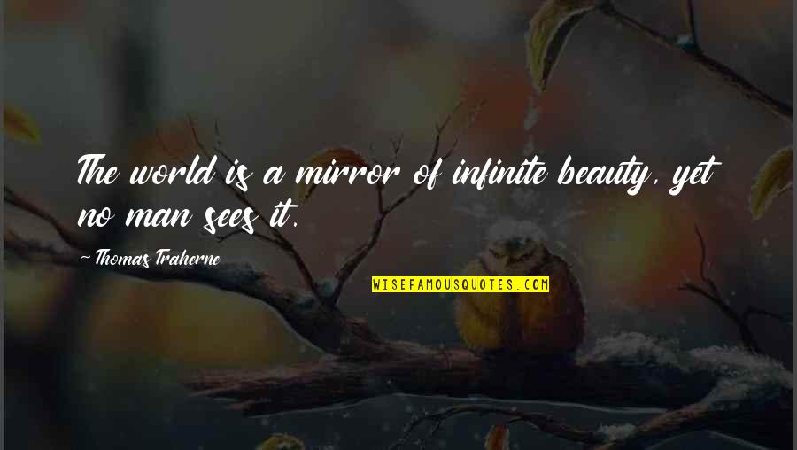 Beauty In Mirrors Quotes By Thomas Traherne: The world is a mirror of infinite beauty,