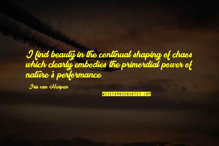 Beauty In Nature Quotes By Iris Van Herpen: I find beauty in the continual shaping of