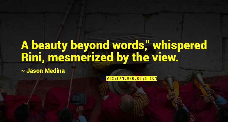 Beauty In Nature Quotes By Jason Medina: A beauty beyond words," whispered Rini, mesmerized by