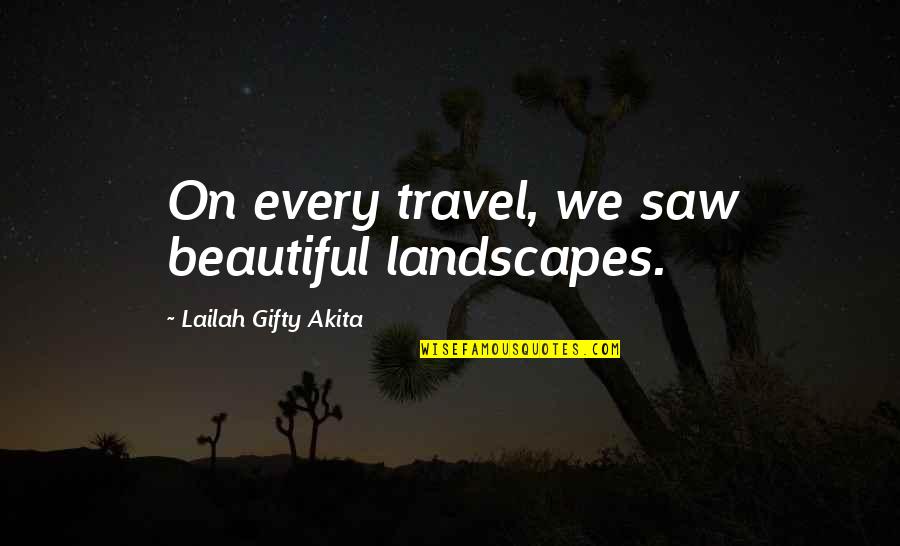 Beauty In Nature Quotes By Lailah Gifty Akita: On every travel, we saw beautiful landscapes.