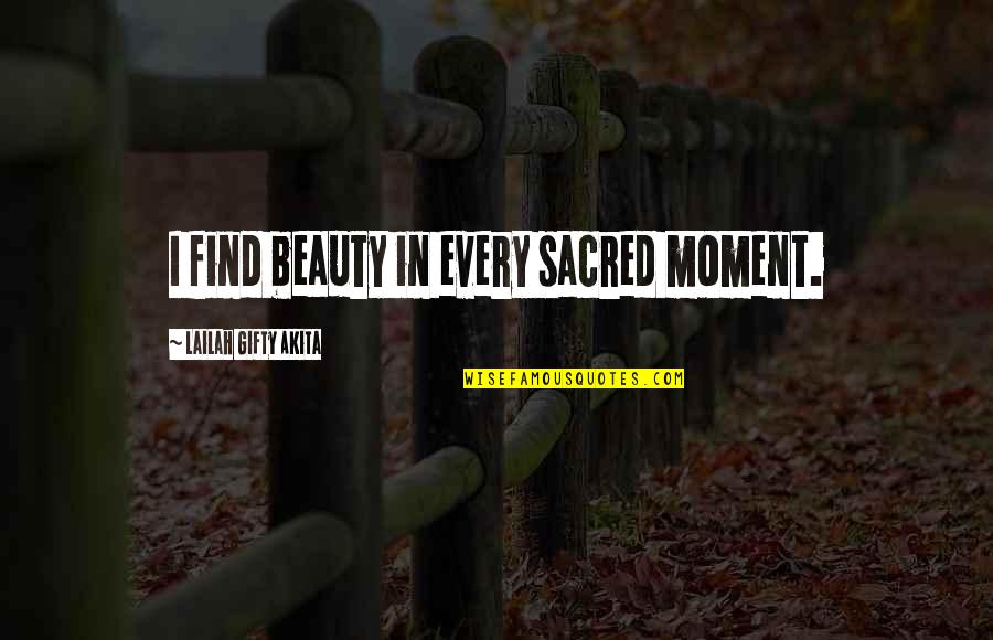 Beauty In Nature Quotes By Lailah Gifty Akita: I find beauty in every sacred moment.