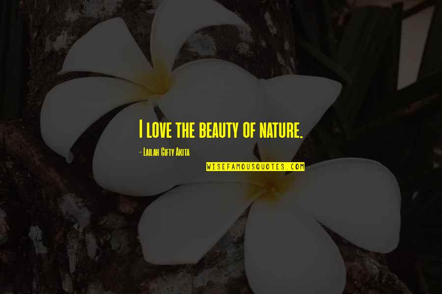 Beauty In Nature Quotes By Lailah Gifty Akita: I love the beauty of nature.