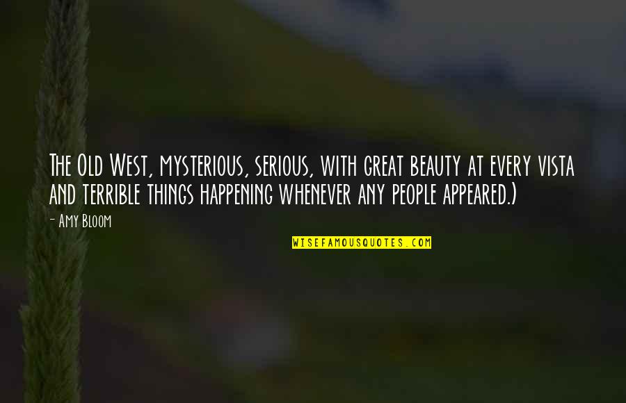 Beauty In Old Things Quotes By Amy Bloom: The Old West, mysterious, serious, with great beauty
