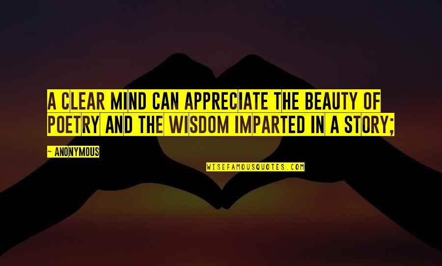 Beauty In Poetry Quotes By Anonymous: A clear mind can appreciate the beauty of