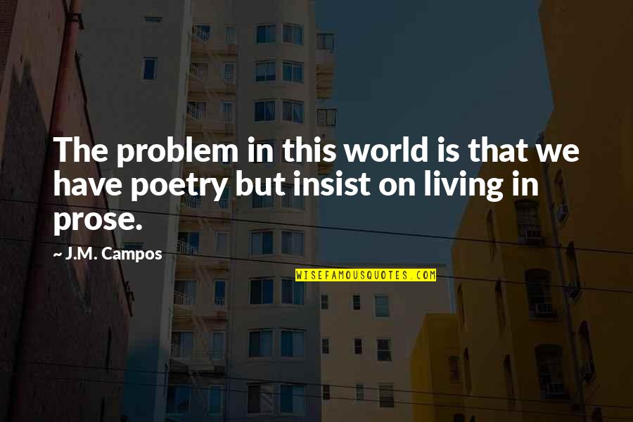 Beauty In Poetry Quotes By J.M. Campos: The problem in this world is that we