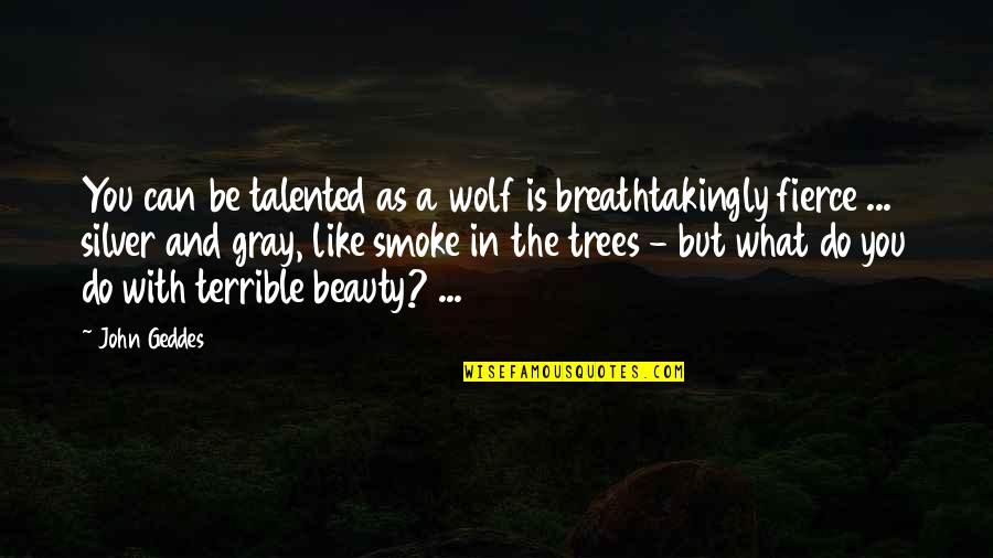 Beauty In Poetry Quotes By John Geddes: You can be talented as a wolf is