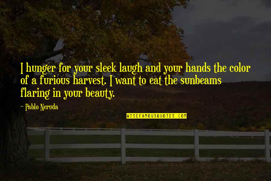 Beauty In Poetry Quotes By Pablo Neruda: I hunger for your sleek laugh and your