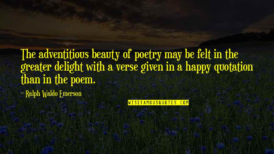 Beauty In Poetry Quotes By Ralph Waldo Emerson: The adventitious beauty of poetry may be felt