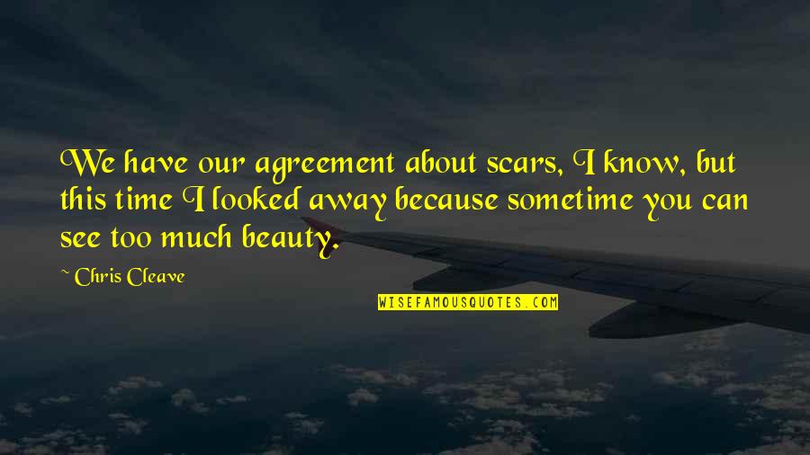 Beauty In Scars Quotes By Chris Cleave: We have our agreement about scars, I know,