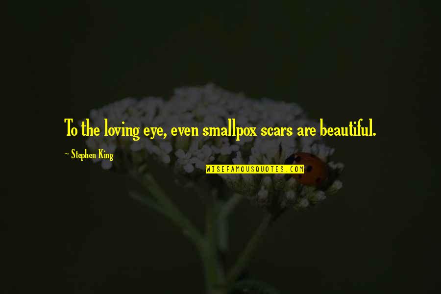 Beauty In Scars Quotes By Stephen King: To the loving eye, even smallpox scars are Beauty In Scars Quotes By Stephen King: To the loving eye, even smallpox scars are