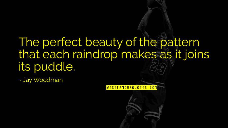 Beauty In Simple Things Quotes By Jay Woodman: The perfect beauty of the pattern that each