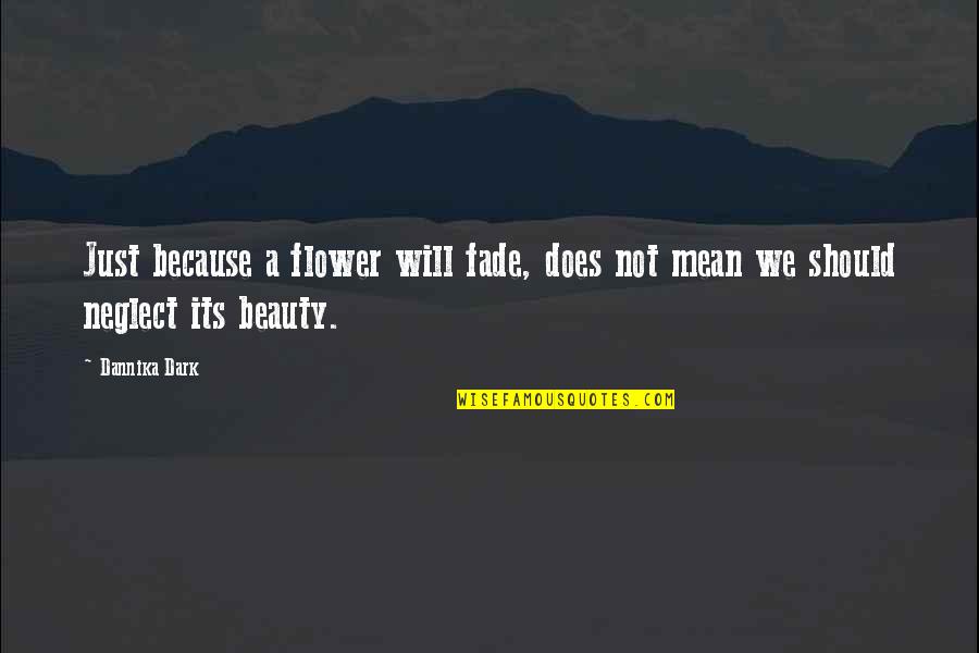 Beauty In The Dark Quotes By Dannika Dark: Just because a flower will fade, does not