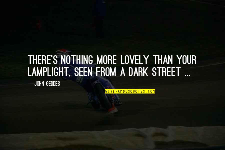 Beauty In The Dark Quotes By John Geddes: There's nothing more lovely than your lamplight, seen