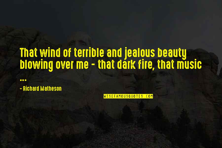 Beauty In The Dark Quotes By Richard Matheson: That wind of terrible and jealous beauty blowing