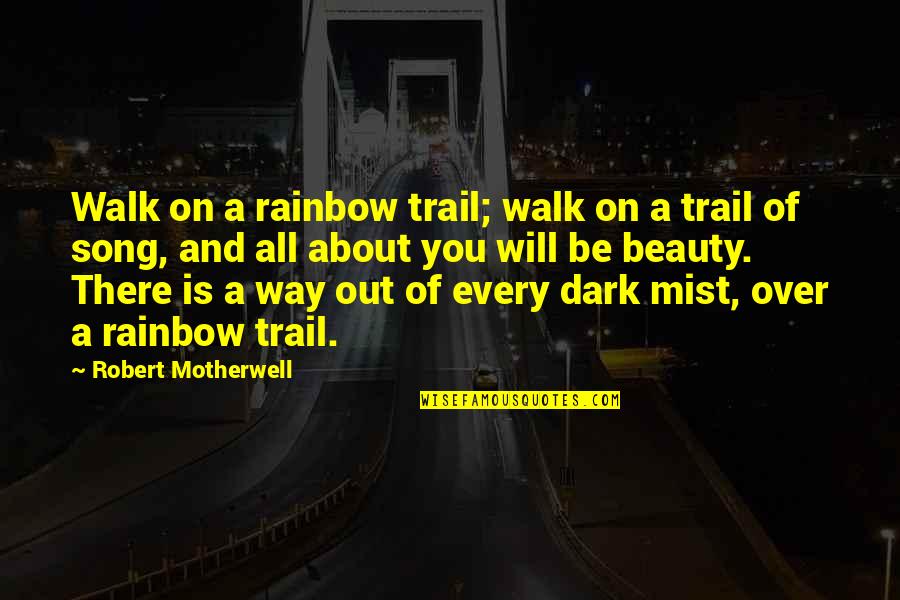 Beauty In The Dark Quotes By Robert Motherwell: Walk on a rainbow trail; walk on a