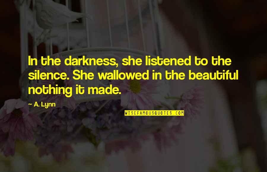 Beauty In The Darkness Quotes By A. Lynn: In the darkness, she listened to the silence.