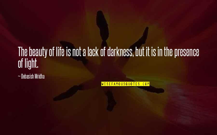 Beauty In The Darkness Quotes By Debasish Mridha: The beauty of life is not a lack