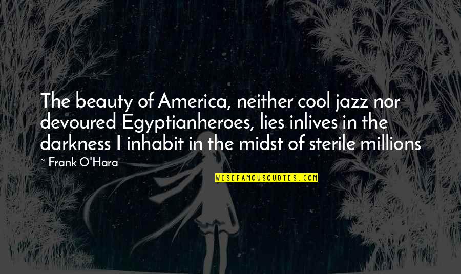 Beauty In The Darkness Quotes By Frank O'Hara: The beauty of America, neither cool jazz nor