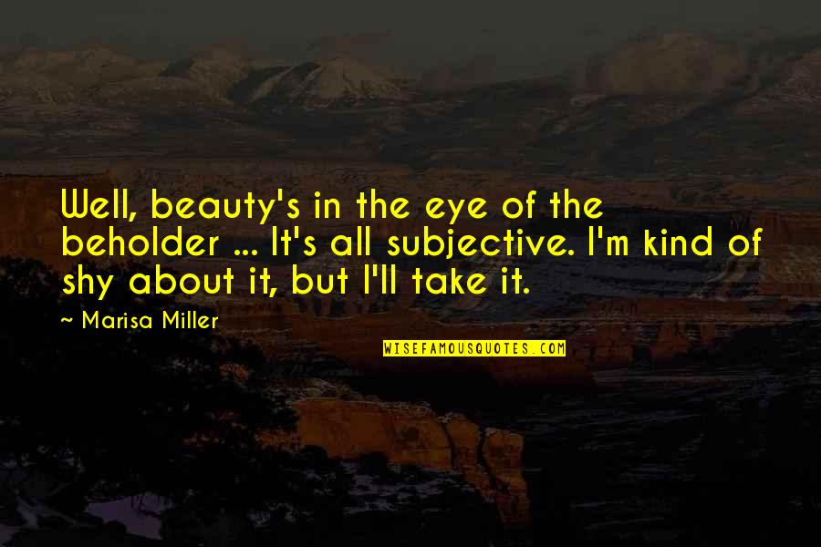 Beauty In The Eye Of The Beholder Quotes By Marisa Miller: Well, beauty's in the eye of the beholder Beauty In The Eye Of The Beholder Quotes By Marisa Miller: Well, beauty's in the eye of the beholder