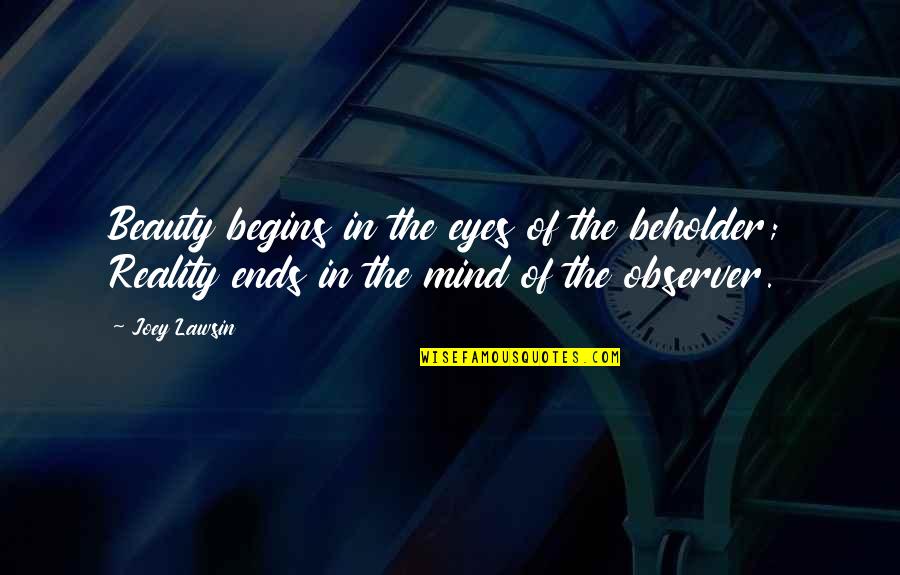 Beauty In The Eyes Quotes By Joey Lawsin: Beauty begins in the eyes of the beholder;