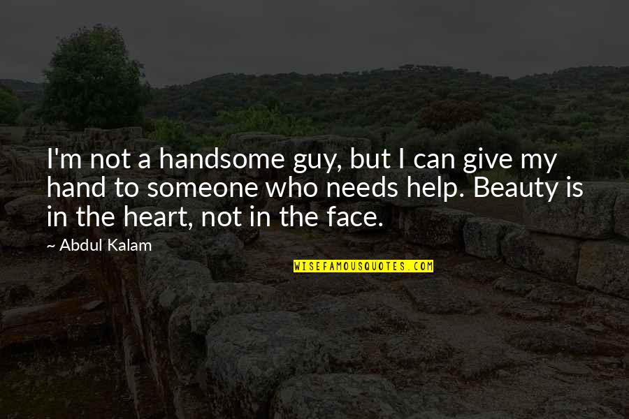 Beauty In The Heart Quotes By Abdul Kalam: I'm not a handsome guy, but I can