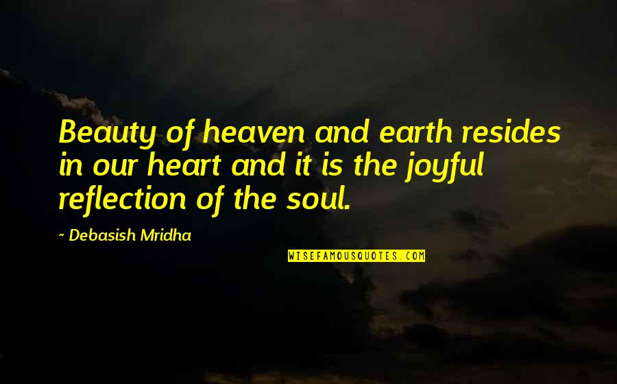 Beauty In The Heart Quotes By Debasish Mridha: Beauty of heaven and earth resides in our