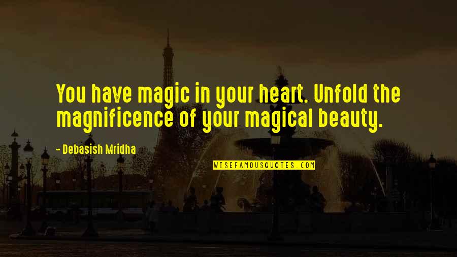 Beauty In The Heart Quotes By Debasish Mridha: You have magic in your heart. Unfold the