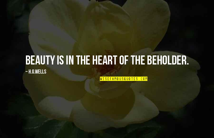 Beauty In The Heart Quotes By H.G.Wells: Beauty is in the heart of the beholder.